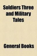 Soldiers Three And Military Tales di Rudyard Kipling edito da General Books Llc