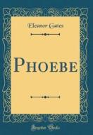 Phoebe (Classic Reprint) di Eleanor Gates edito da Forgotten Books