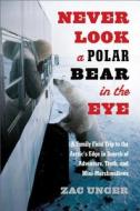 Never Look a Polar Bear in the Eye: A Family Field Trip to the Arctic's Edge in Search of Adventure, Truth, and Mini-Mar di Zac Unger edito da DA CAPO LIFELONG BOOKS