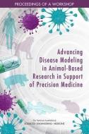 Advancing Disease Modeling in Animal-Based Research in Support of Precision Medicine: Proceedings of a Workshop di National Academies Of Sciences Engineeri, Division On Earth And Life Studies, Institute For Laboratory Animal Research edito da NATL ACADEMY PR