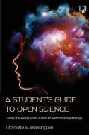 A Student's Guide To The Replication Crisis: How To Use Open Science To Reform Psychology di Charlotte Pennington edito da Open University Press