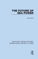 The Future Of Sea Power di Eric Grove edito da Taylor & Francis Ltd