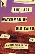 Last Watchman of Old Cairo di Michael David Lukas edito da Random House USA Inc