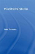 Deconstructing Habermas di Lasse Thomassen edito da Routledge