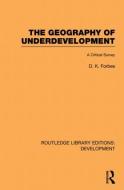 The Geography of Underdevelopment: A Critical Survey di Dean Forbes edito da ROUTLEDGE