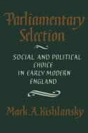 Parliamentary Selection di Mark A. Kishlansky, Kishlansky Mark a. edito da Cambridge University Press