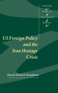 Us Foreign Policy and the Iran Hostage Crisis di David Houghton edito da Cambridge University Press