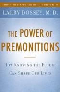 The Power of Premonitions: How Knowing the Future Can Shape Our Lives di Larry Dossey edito da Dutton Books