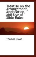 Treatise On The Arrangement, Application, And Use Of Slide Rules di Thomas Dixon edito da Bibliolife