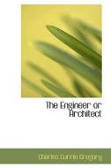 The Engineer Or Architect di Charles Currie Gregory edito da Bibliolife
