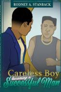 Careless Boy Becoming A Successful Man di RODNEY STANBACK edito da Lightning Source Uk Ltd