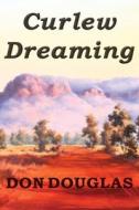 Curlew Dreaming di Don Douglas edito da WILKINS FARAGO