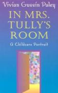 In Mrs. Tully′s Room - A Childcare Portrait di Vivian Gussin Paley edito da Harvard University Press