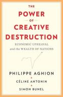 The Power of Creative Destruction: Economic Upheaval and the Wealth of Nations di Philippe Aghion, Céline Antonin, Simon Bunel edito da BELKNAP PR