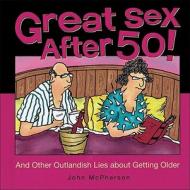 Great Sex After 50!: And Other Outlandish Lies about Getting Older di John McPherson edito da Andrews McMeel Publishing