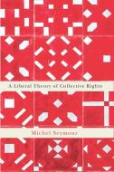 A Liberal Theory of Collective Rights di Michel Seymour edito da McGill-Queen's University Press