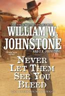 Never Let Them See You Bleed di William W. Johnstone, J. A. Johnstone edito da PINNACLE BOOKS