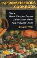 Smoked-Foods Cookbook: How to Flavor, Cure and Prepare Savory Meats, Game, Fish, Nuts, and Cheese di Lue Park, Ed Park edito da STACKPOLE CO