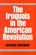 The Iroquois in the American Revolution di Barbara Graymont edito da SYRACUSE UNIV PR