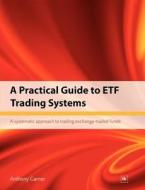 A Practical Guide to Etf Trading Systems: A Systematic Approach to Trading Exchange-Traded Funds di Garner Anthony edito da Harriman House