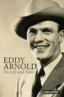 Eddy Arnold: His Life and Times di Don Cusic edito da BRACKISH PUB