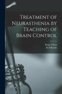 Treatment of Neurasthenia by Teaching of Brain Control di Roger Vittoz edito da LIGHTNING SOURCE INC