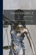 Taxation No. 3 [microform]; Practical National Economics on a Gold Intrinsic Value or Utility Basis di Napoleon Wagner edito da LIGHTNING SOURCE INC