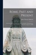 ROME, PAST AND PRESENT [MICROFORM] : A L di JOHN THOMAS MULLOCK edito da LIGHTNING SOURCE UK LTD