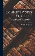 Complete Works Of Guy De Maupassant di Guy de Maupassant edito da LEGARE STREET PR