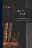 The Thyroid Gland di George Washington Crile, Cleveland Clinic Foundation edito da LEGARE STREET PR