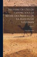 Histoire De L'île De Chypre Sous Le Règne Des Princes De La Maison De Lusignan; Volume 3 di Louis Mas Latrie edito da LEGARE STREET PR