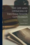 The Life and Opinions of Tristram Shady, Gentleman; Volume VII di Laurence Sterne edito da LEGARE STREET PR
