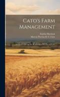 Cato's Farm Management: Eclogues From the De re Rustica of M. Porcius Cato di Fairfax Harrison, Marcus Porcius B. C. Cato edito da LEGARE STREET PR