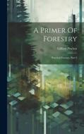 A Primer Of Forestry: Practical Forestry, Part 2 di Gifford Pinchot edito da LEGARE STREET PR