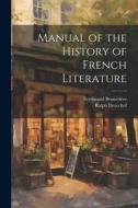 Manual of the History of French Literature di Ferdinand Brunetière, Ralph Derechef edito da LEGARE STREET PR