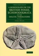 A Monograph on the British Fossil Echinodermata of the Oolitic Formations - Volume 2 di Thomas Wright edito da CAMBRIDGE