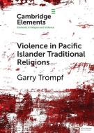 Violence In Pacific Islander Traditional Religions di Garry Trompf edito da Cambridge University Press