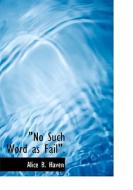 No Such Word As Fail. di Alice Bradley Haven edito da Bibliolife