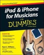 iPad and iPhone For Musicians For Dummies di Ryan C. Williams, Mike Levine edito da John Wiley & Sons Inc