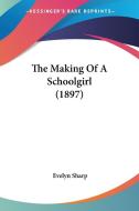 The Making of a Schoolgirl (1897) di Evelyn Sharp edito da Kessinger Publishing