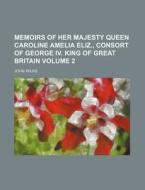 Memoirs of Her Majesty Queen Caroline Amelia Eliz., Consort of George IV. King of Great Britain Volume 2 di John Wilks edito da Rarebooksclub.com