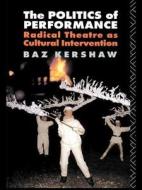 The Politics Of Performance di Baz Kershaw edito da Taylor & Francis Ltd