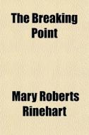 The Breaking Point di Mary Roberts Rinehart edito da General Books