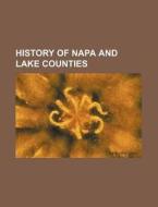 History of Napa and Lake Counties di Unknown Author, Livres Groupe edito da General Books