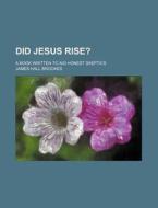Did Jesus Rise? di James Hall Brookes edito da Rarebooksclub.com
