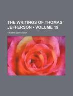 The Writings Of Thomas Jefferson (volume 19) di Thomas Jefferson edito da General Books Llc