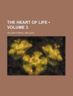 The Heart Of Life (volume 3) di William Hurrell Mallock edito da General Books Llc