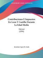 Contribuciones E Impuestos En Leon y Castilla Durante La Edad Media: Memori (1896) di Jeronimo Lopez De Ayala edito da Kessinger Publishing