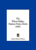 The Wheat Midge, Diplosis Tritici, Kirby (1891) di Francis Marion Webster edito da Kessinger Publishing