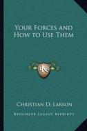 Your Forces and How to Use Them di Christian D. Larson edito da Kessinger Publishing